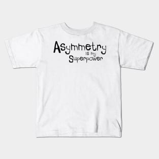 Asymmetry is my Superpower Kids T-Shirt